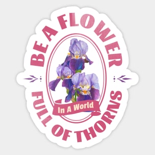 Be A Flower, In A World Full Of Thorns Sticker